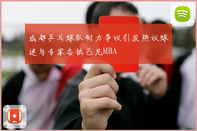 成都乒乓球队耐力争议引发热议球迷与专家各执己见MBA