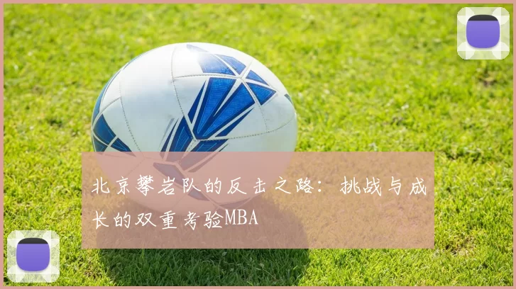 北京攀岩队的反击之路：挑战与成长的双重考验MBA
