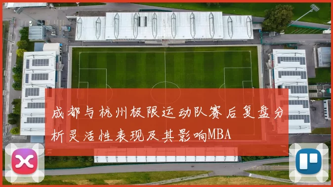 成都与杭州极限运动队赛后复盘分析灵活性表现及其影响MBA